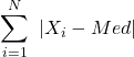 \[\sum_{i=1}^{N}\ |X_{i} - Med|