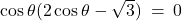 \cos \theta (2\cos \theta - \sqrt{3}) \: = \: 0