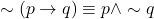 \sim(p \rightarrow q) &\equiv p \land \sim q