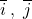 \overline{i} \: , \; \overline{j}