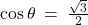 \cos \theta \: = \: \frac{\sqrt{3}}{2}