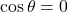 \cos \theta = 0