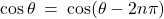 \cos \theta \: = \: \cos(\theta - 2n\pi)