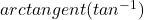 arctangent (tan^{-1})