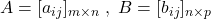 A = [a_{ij}]_{m \times n} \; , \; B = [b_{ij}]_{n \times p}