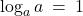 Rendered by QuickLaTeX.com \log_{a}a \: = \: 1
