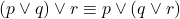 (p \lor q) \lor r &\equiv p \lor (q \lor r)
