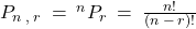 P_{n \: , \; r} \: = \: {}^nP_r \: = \: \frac{n!}{(n \: - \: r)!}