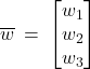 Rendered by QuickLaTeX.com \overline{w} \: = \: \begin{bmatrix} w_1 \\ w_2 \\ w_3 \end{bmatrix}