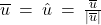 \overline{u} \: = \: \hat{u} \: = \: \frac{\overline{u}}{\lvert \overline{u} \rvert}