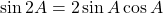 \sin 2A = 2\sin A \cos A