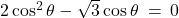 2\cos^2 \theta - \sqrt{3}\cos \theta \: = \: 0