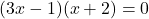 (3x - 1)(x + 2) = 0