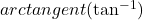 arctangent (\tan^{-1})