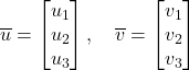 \overline{u} =  \begin{bmatrix} u_1 \\ u_2 \\ u_3 \end{bmatrix}, \quad \overline{v} =  \begin{bmatrix} v_1 \\ v_2 \\ v_3 \end{bmatrix}