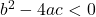 b^2 - 4ac < 0