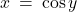 x \: = \: \cos y