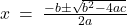 x \: = \: \frac{-b \pm \sqrt{b^2 - 4ac}}{2a} 