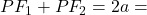 PF_1 + PF_2 = 2a =