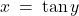 x \: = \: \tan y
