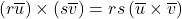 \left( r \overline{u} \right) \times \left( s \overline{v} \right) = rs \left( \overline{u} \times \overline{v} \right)