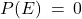 P(E) \: = \: 0