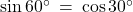 \sin 60^\circ \: = \: \cos 30^\circ