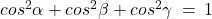 {cos^2}\alpha + {cos^2}\beta + {cos^2}\gamma \: = \: 1