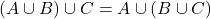 (A \cup B) \cup C &= A \cup (B \cup C)