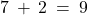 7 \: + \: 2 \: = \: 9