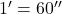 1^\prime = 60^{\prime\prime}