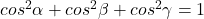 {cos^2}\alpha + {cos^2}\beta + {cos^2}\gamma = 1
