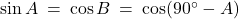 \sin A \: = \: \cos B \: = \: \cos(90^\circ - A)