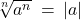 \sqrt[n]{a^n} \: = \: |a|