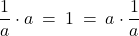 \dfrac{1}{a} \cdot a \: = \: 1 \: = \: a \cdot \dfrac{1}{a}