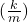 (\frac{k}{m})