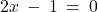 2x \: - \: 1 \: = \: 0