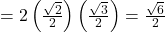 = 2 \left( \frac{\sqrt{2}}{2} \right) \left( \frac{\sqrt{3}}{2} \right) = \frac{\sqrt{6}}{2}