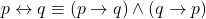 p \leftrightarrow q &\equiv (p \rightarrow q) \land (q \rightarrow p)
