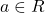 a \in R