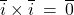 \overline{i} \times \overline{i} \: = \: \overline{0}