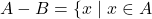 A - B = \{x \mid x \in A
