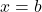 x = b