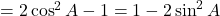 = 2 \cos^2 A - 1 = 1 - 2 \sin^2 A
