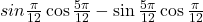 sin \frac{\pi}{12} \cos \frac{5\pi}{12} - \sin \frac{5\pi}{12} \cos \frac{\pi}{12}