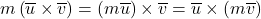 m \left( \overline{u} \times \overline{v} \right) = \left( m \overline{u} \right) \times \overline{v} = \overline{u} \times \left( m \overline{v} \right)