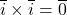 \overline{i} \times \overline{i} = \overline{0}