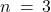 n \: = \: 3 