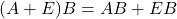 (A + E)B = AB + EB
