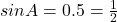 sinA = 0.5 = \frac{1}{2}